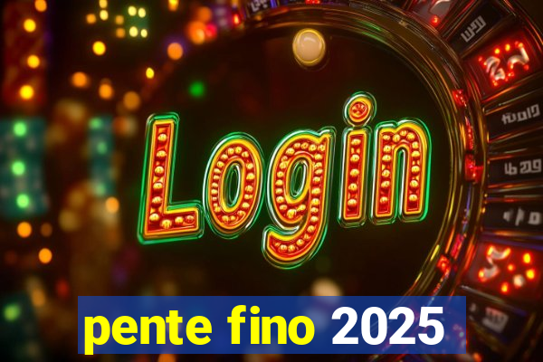 pente fino 2025